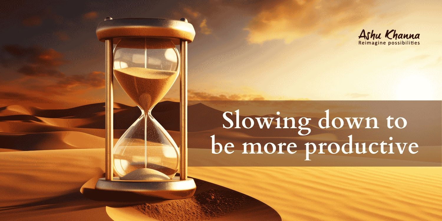 Slowing Down to be More Productive